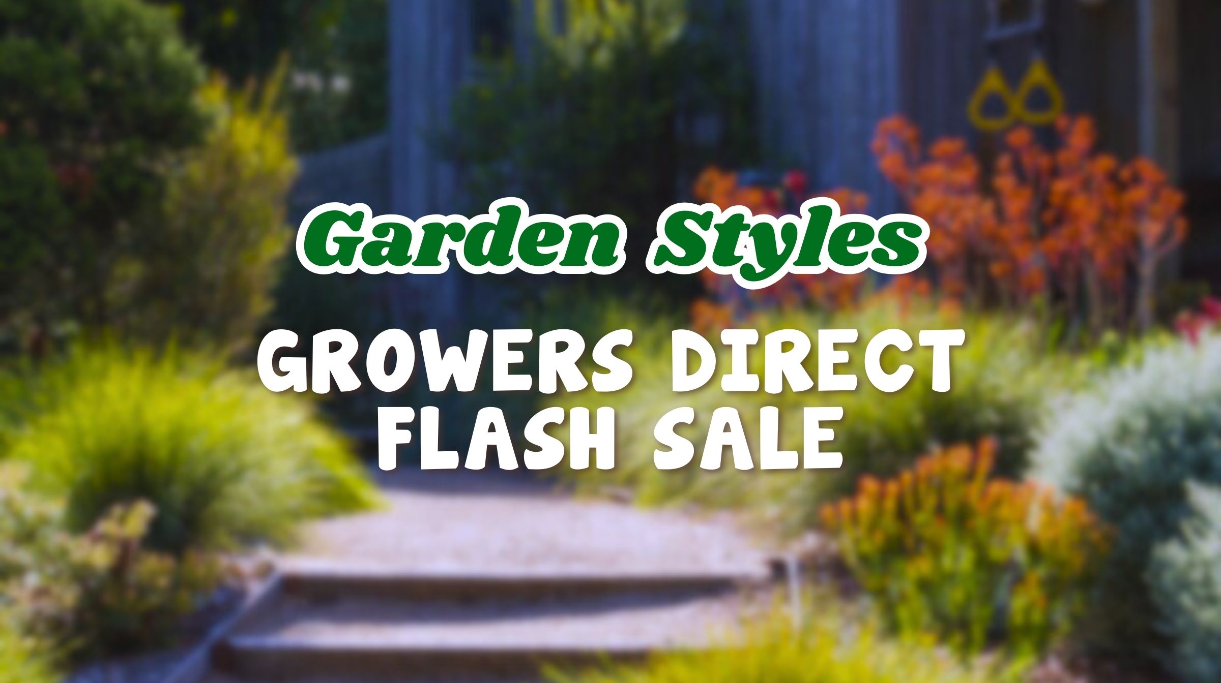 Feature image A garden pathway surrounded by various plants with text overlay: "Garden Styles Sale—Growers Direct Flash Sale.